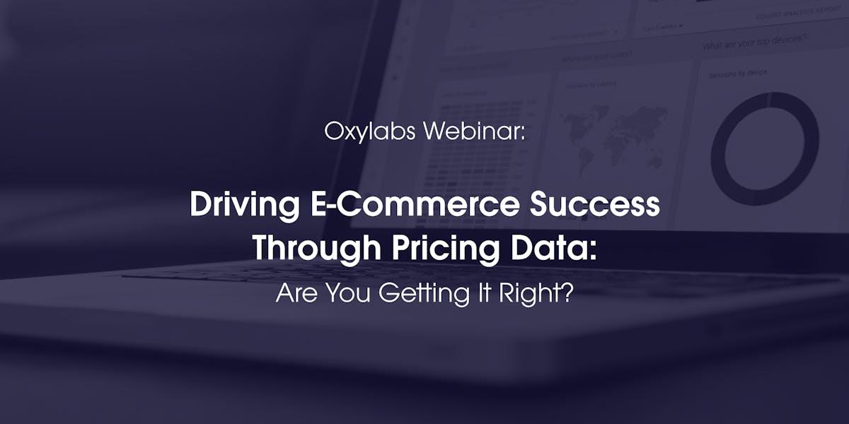 Oxylabs Webinar: Driving E-Commerce Success Through Pricing Data - Are You Getting It Right? 